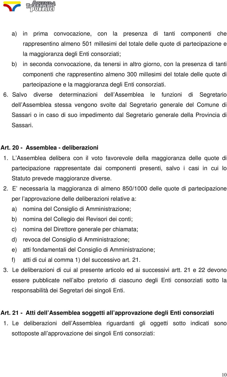 6. Salvo diverse determinazioni dell Assemblea le funzioni di Segretario dell Assemblea stessa vengono svolte dal Segretario generale del Comune di Sassari o in caso di suo impedimento dal Segretario