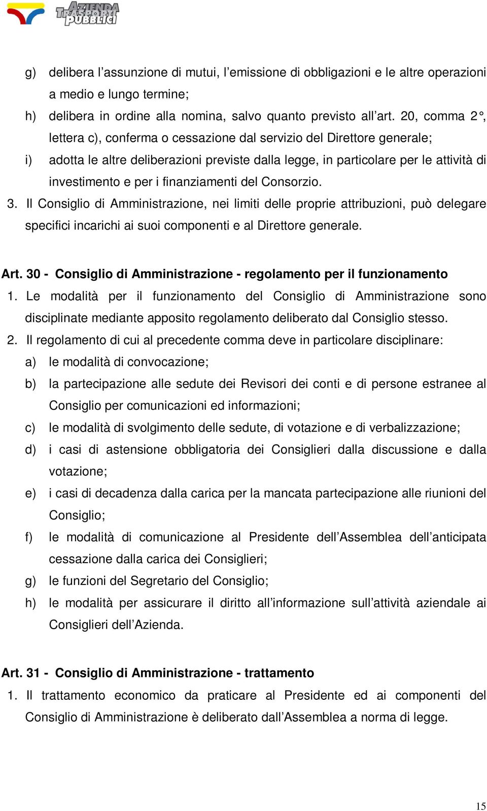 finanziamenti del Consorzio. 3. Il Consiglio di Amministrazione, nei limiti delle proprie attribuzioni, può delegare specifici incarichi ai suoi componenti e al Direttore generale. Art.