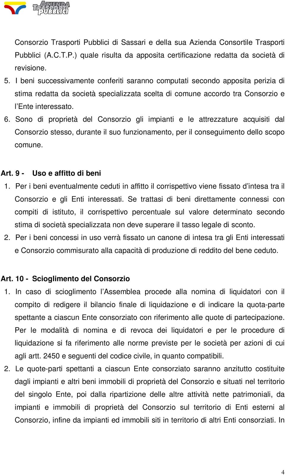 Sono di proprietà del Consorzio gli impianti e le attrezzature acquisiti dal Consorzio stesso, durante il suo funzionamento, per il conseguimento dello scopo comune. Art. 9 - Uso e affitto di beni 1.