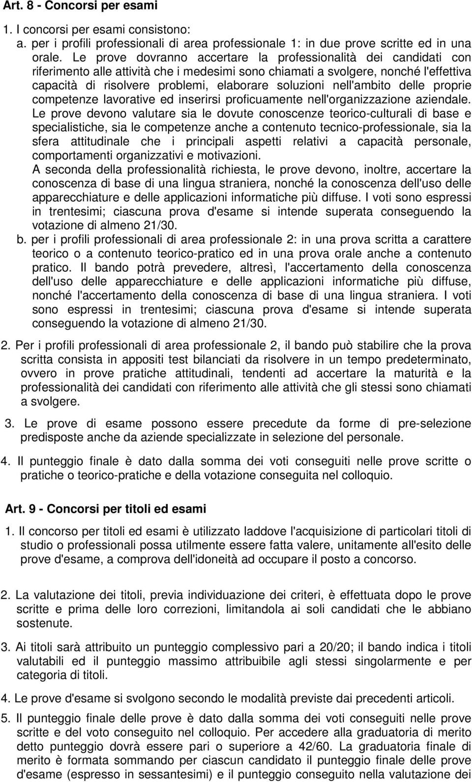 soluzioni nell'ambito delle proprie competenze lavorative ed inserirsi proficuamente nell'organizzazione aziendale.