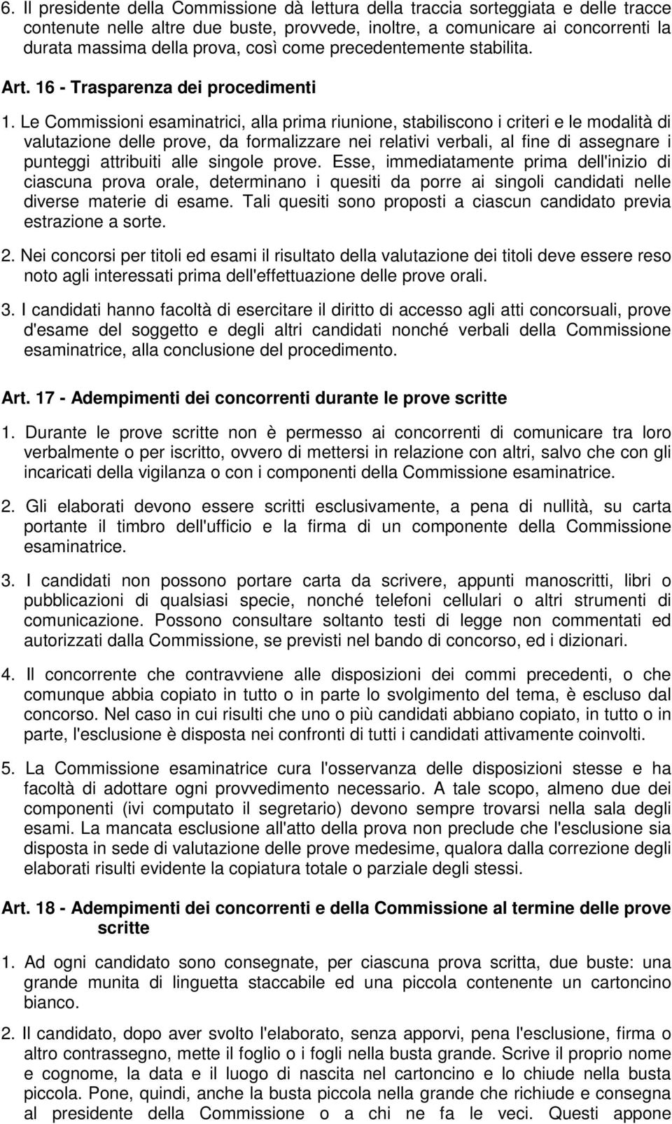 Le Commissioni esaminatrici, alla prima riunione, stabiliscono i criteri e le modalità di valutazione delle prove, da formalizzare nei relativi verbali, al fine di assegnare i punteggi attribuiti