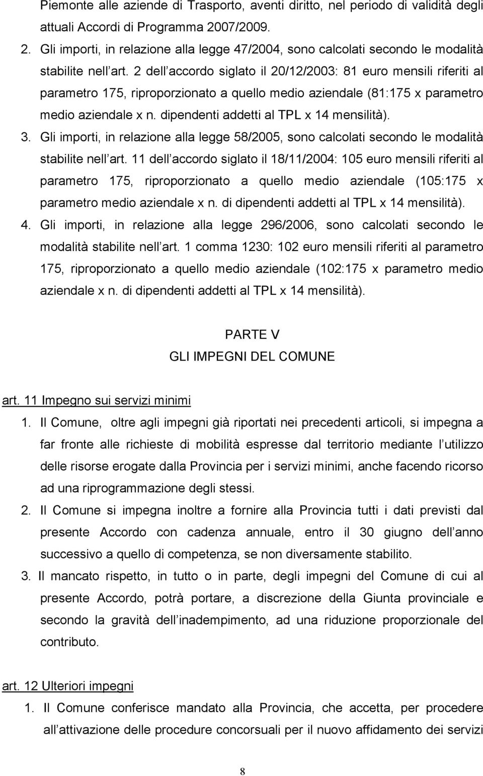 2 dell accordo siglato il 20/12/2003: 81 euro mensili riferiti al parametro 175, riproporzionato a quello medio aziendale (81:175 x parametro medio aziendale x n.