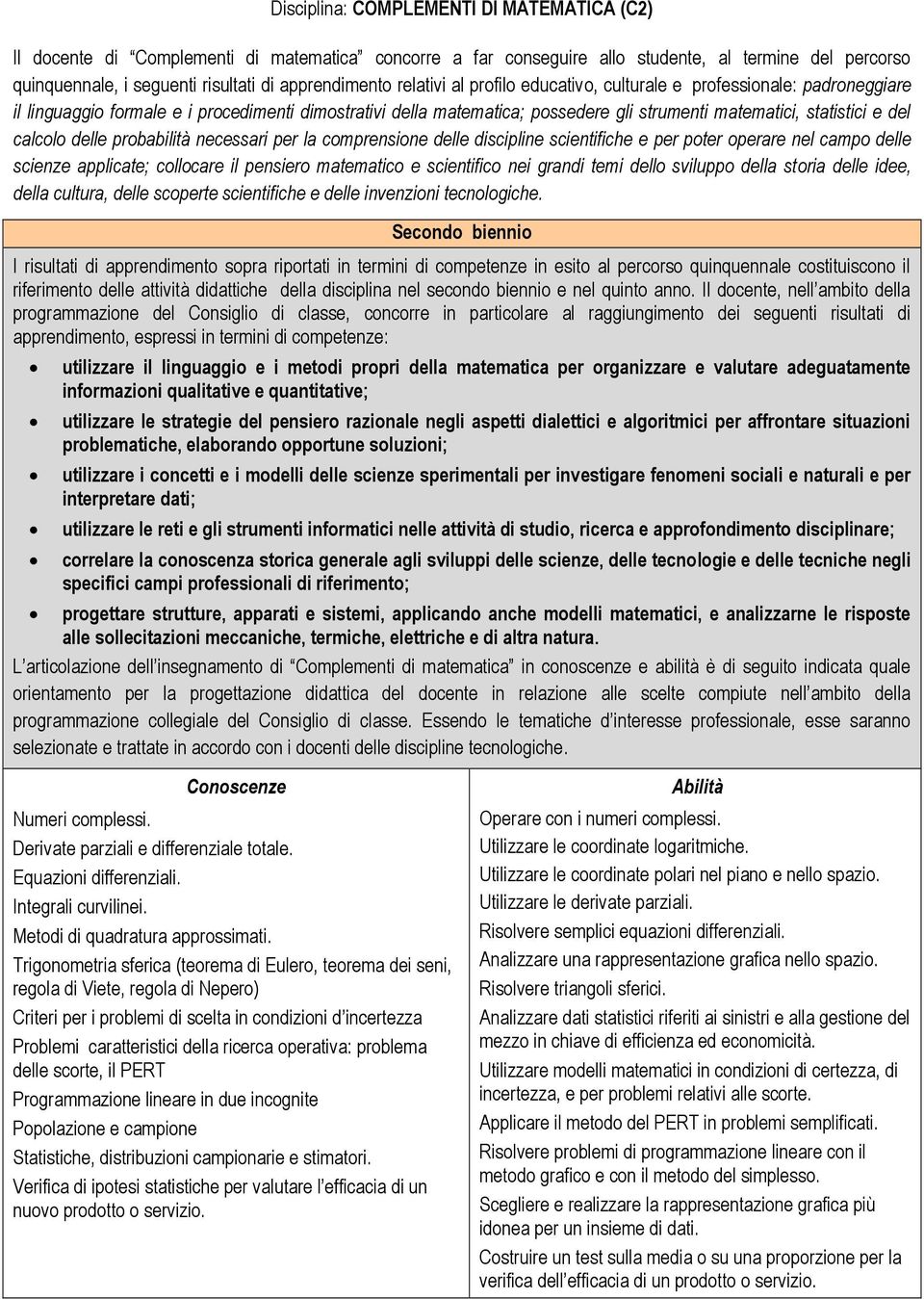 calcolo delle probabilità necessari per la comprensione delle discipline scientifiche e per poter operare nel campo delle scienze applicate; collocare il pensiero matematico e scientifico nei grandi