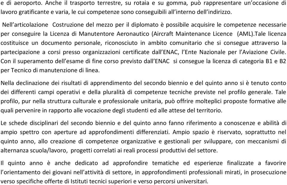 Tale licenza costituisce un documento personale, riconosciuto in ambito comunitario che si consegue attraverso la partecipazione a corsi presso organizzazioni certificate dall ENAC, l Ente Nazionale