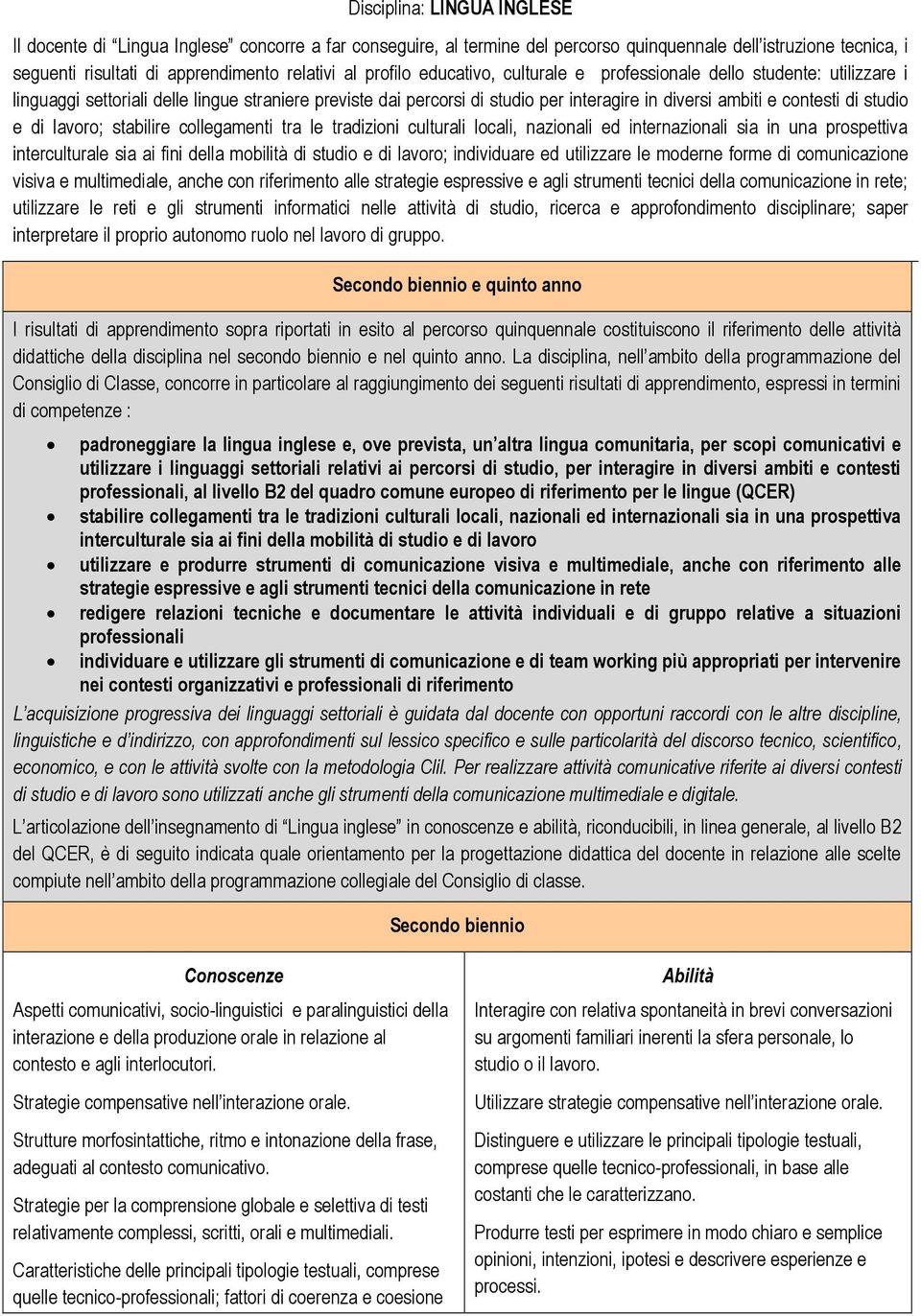 studio e di lavoro; stabilire collegamenti tra le tradizioni culturali locali, nazionali ed internazionali sia in una prospettiva interculturale sia ai fini della mobilità di studio e di lavoro;