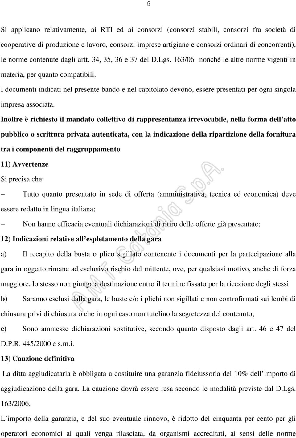 I documenti indicati nel presente bando e nel capitolato devono, essere presentati per ogni singola impresa associata.