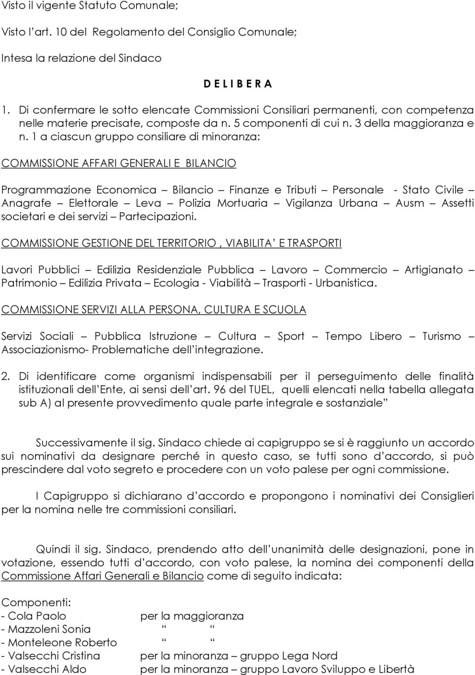 1 a ciascun gruppo consiliare di minoranza: COMMISSIONE AFFARI GENERALI E BILANCIO Programmazione Economica Bilancio Finanze e Tributi Personale - Stato Civile Anagrafe Elettorale Leva Polizia