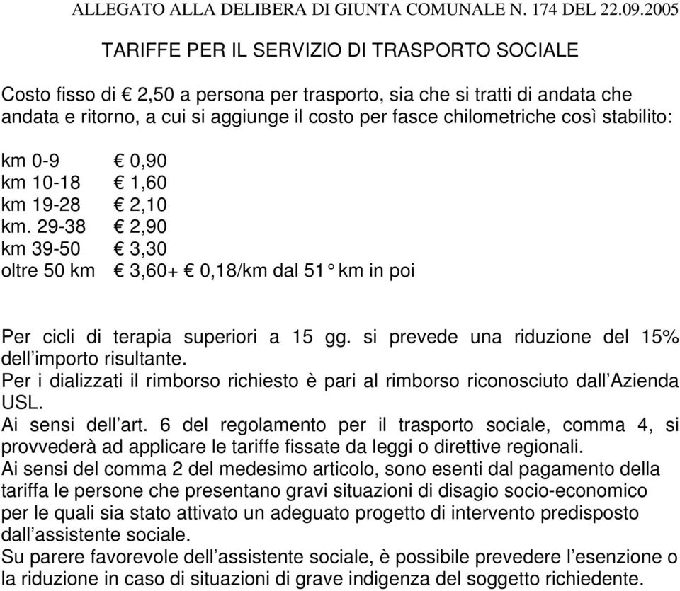 così stabilito: km 0-9 0,90 km 10-18 1,60 km 19-28 2,10 km. 29-38 2,90 km 39-50 3,30 oltre 50 km 3,60+ 0,18/km dal 51 km in poi Per cicli di terapia superiori a 15 gg.