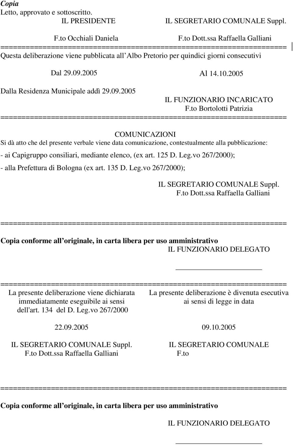 to Bortolotti Patrizia COMUNICAZIONI Si dà atto che del presente verbale viene data comunicazione, contestualmente alla pubblicazione: - ai Capigruppo consiliari, mediante elenco, (ex art. 125 D. Leg.