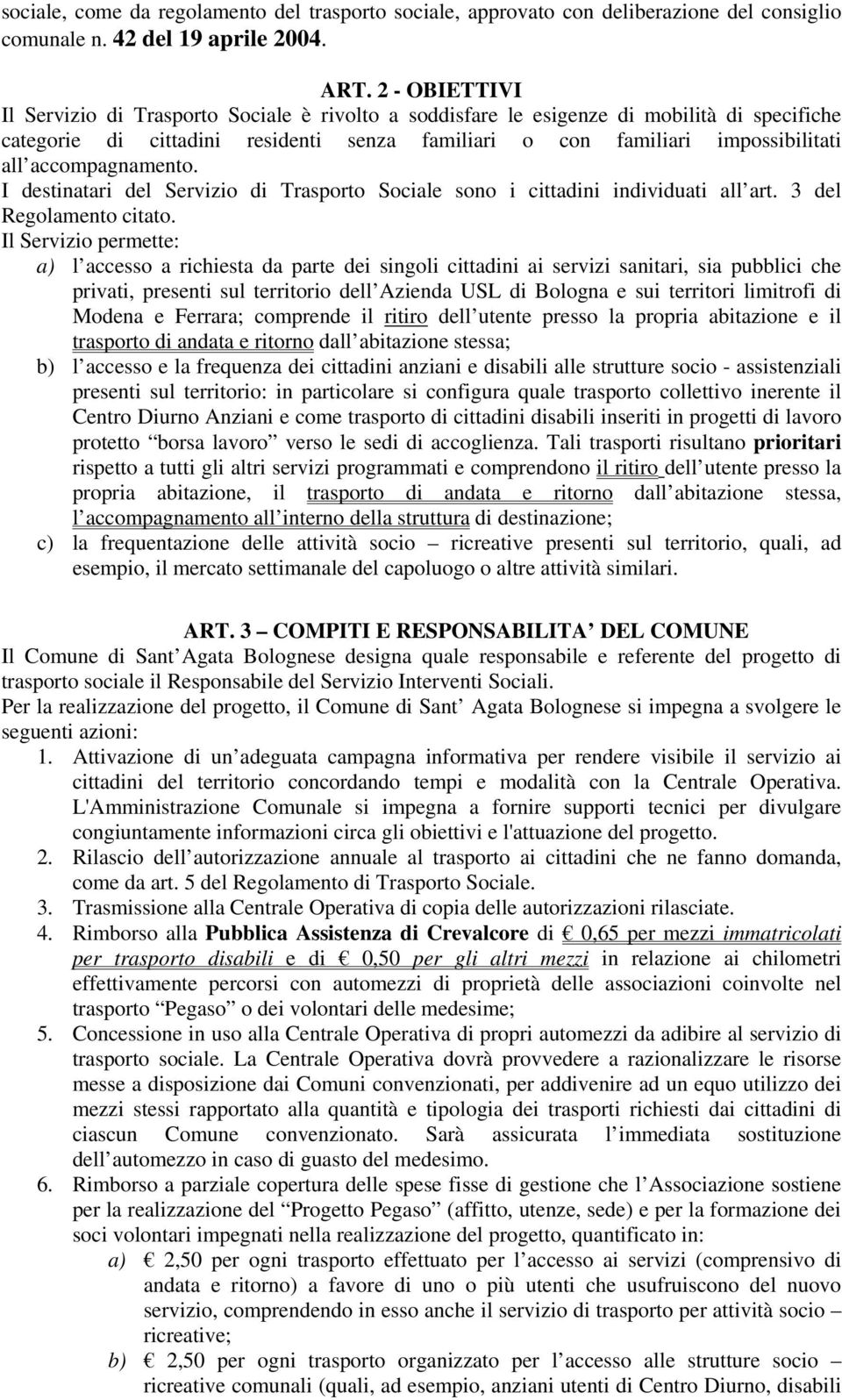 accompagnamento. I destinatari del Servizio di Trasporto Sociale sono i cittadini individuati all art. 3 del Regolamento citato.