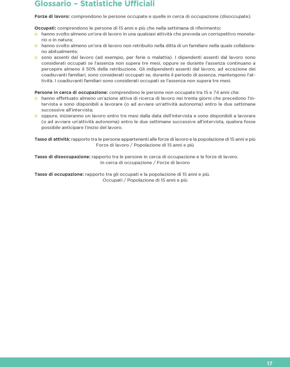 natura; hanno svolto almeno un ora di lavoro non retribuito nella ditta di un familiare nella quale collaborano abitualmente; sono assenti dal lavoro (ad esempio, per ferie o malattia).