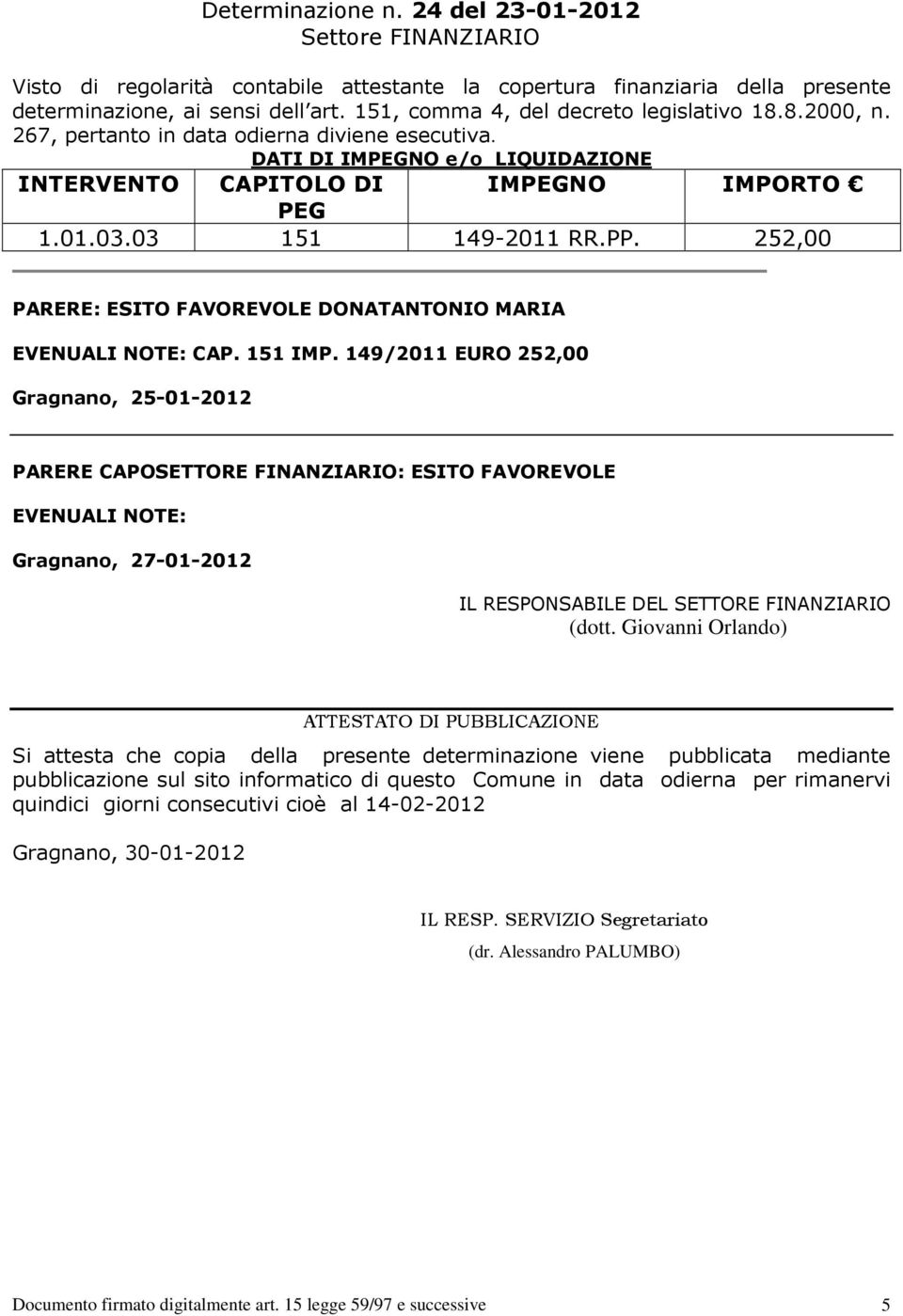 03 151 149-2011 RR.PP. 252,00 PARERE: ESITO FAVOREVOLE DONATANTONIO MARIA EVENUALI NOTE: CAP. 151 IMP.