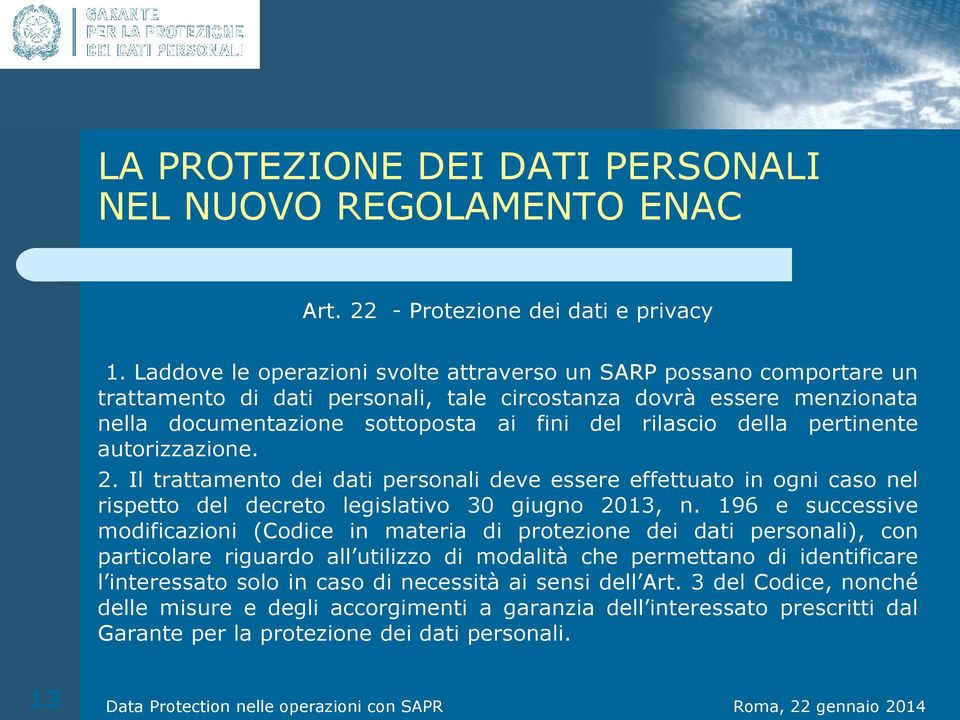 della pertinente autorizzazione. 2. Il trattamento dei dati personali deve essere effettuato in ogni caso nel rispetto del decreto legislativo 30 giugno 2013, n.