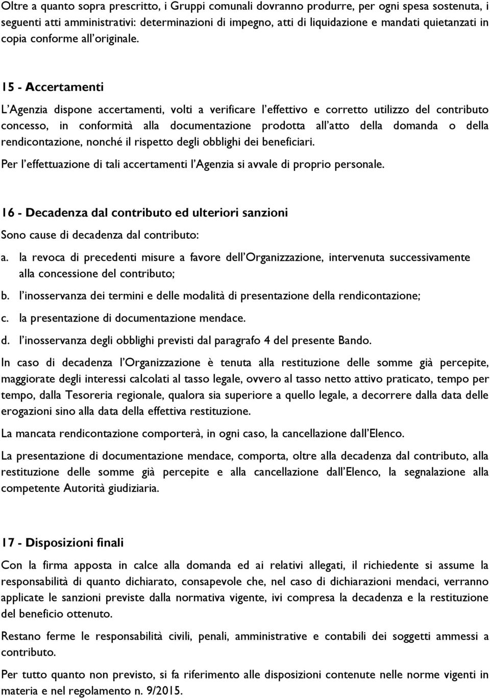 15 - Accertamenti L Agenzia dispone accertamenti, volti a verificare l effettivo e corretto utilizzo del contributo concesso, in conformità alla documentazione prodotta all atto della domanda o della