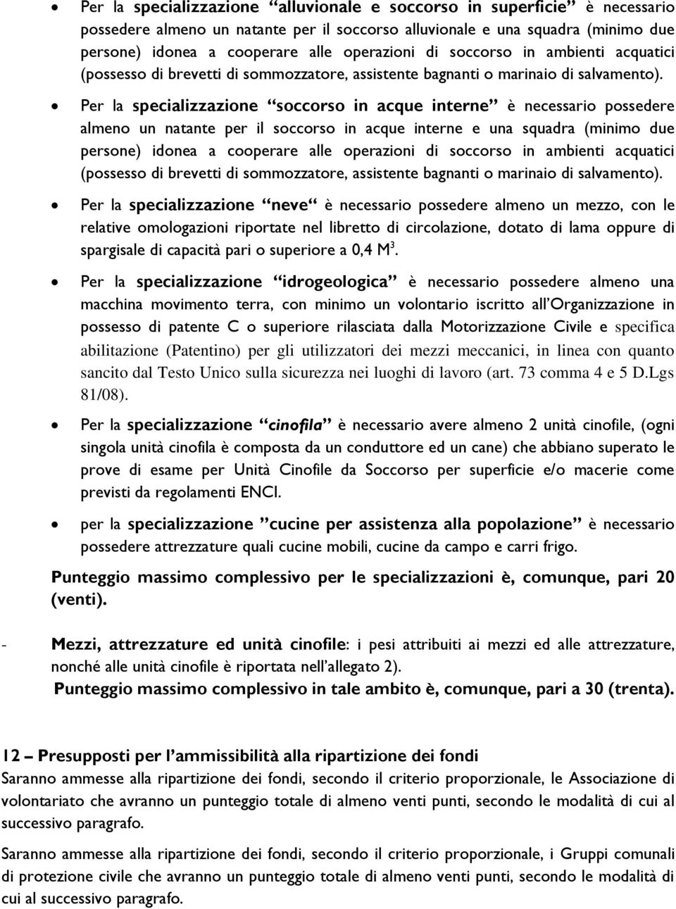 Per la specializzazione soccorso in acque interne è necessario possedere almeno un natante per il soccorso in acque interne e una squadra (minimo due persone) idonea a cooperare alle operazioni  Per