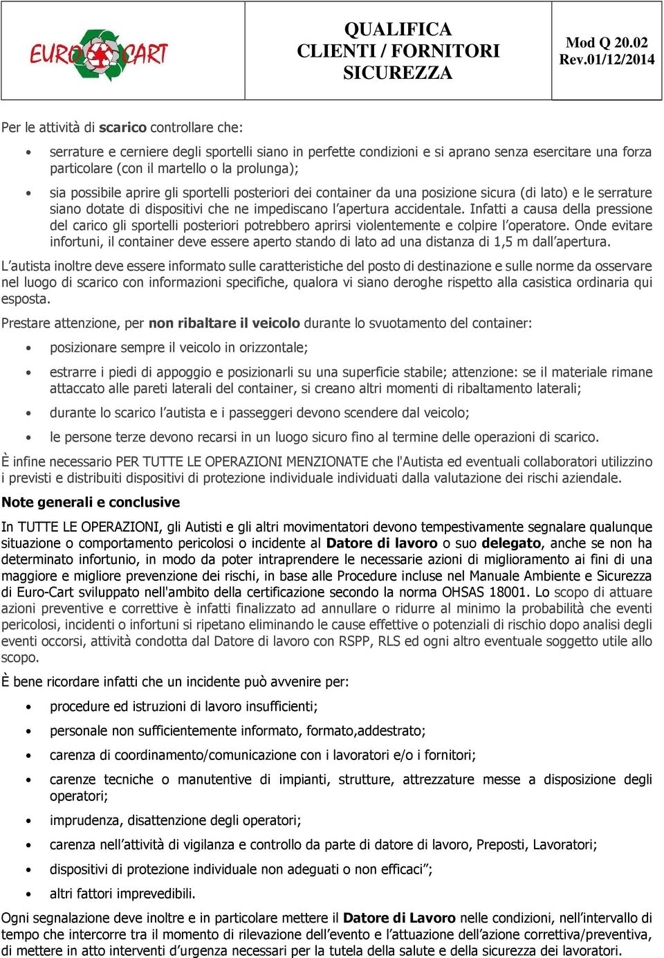 Infatti a causa della pressione del carico gli sportelli posteriori potrebbero aprirsi violentemente e colpire l operatore.