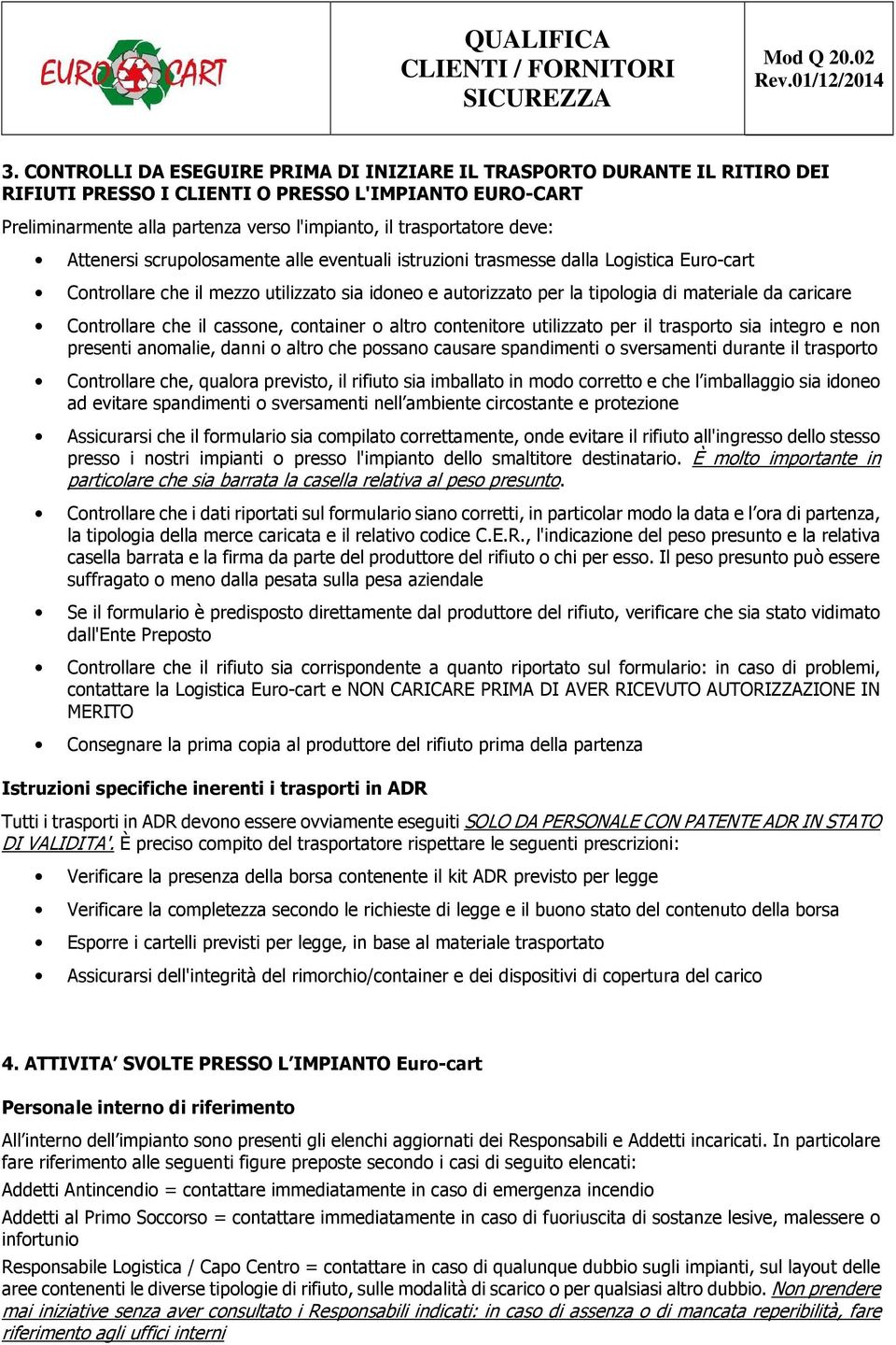 Controllare che il cassone, container o altro contenitore utilizzato per il trasporto sia integro e non presenti anomalie, danni o altro che possano causare spandimenti o sversamenti durante il