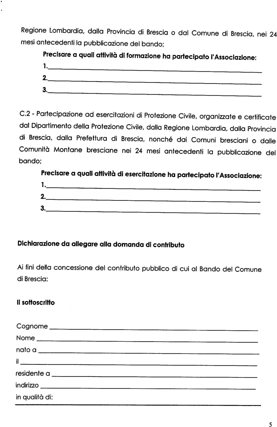 di Brescia, nonché dai Comuni bresciani o dalle Comunità Montane bresciane nei 24 mesi antecedenti la pubblicazione del bando; Precisare a quali attività di esercitazione ha partecipato