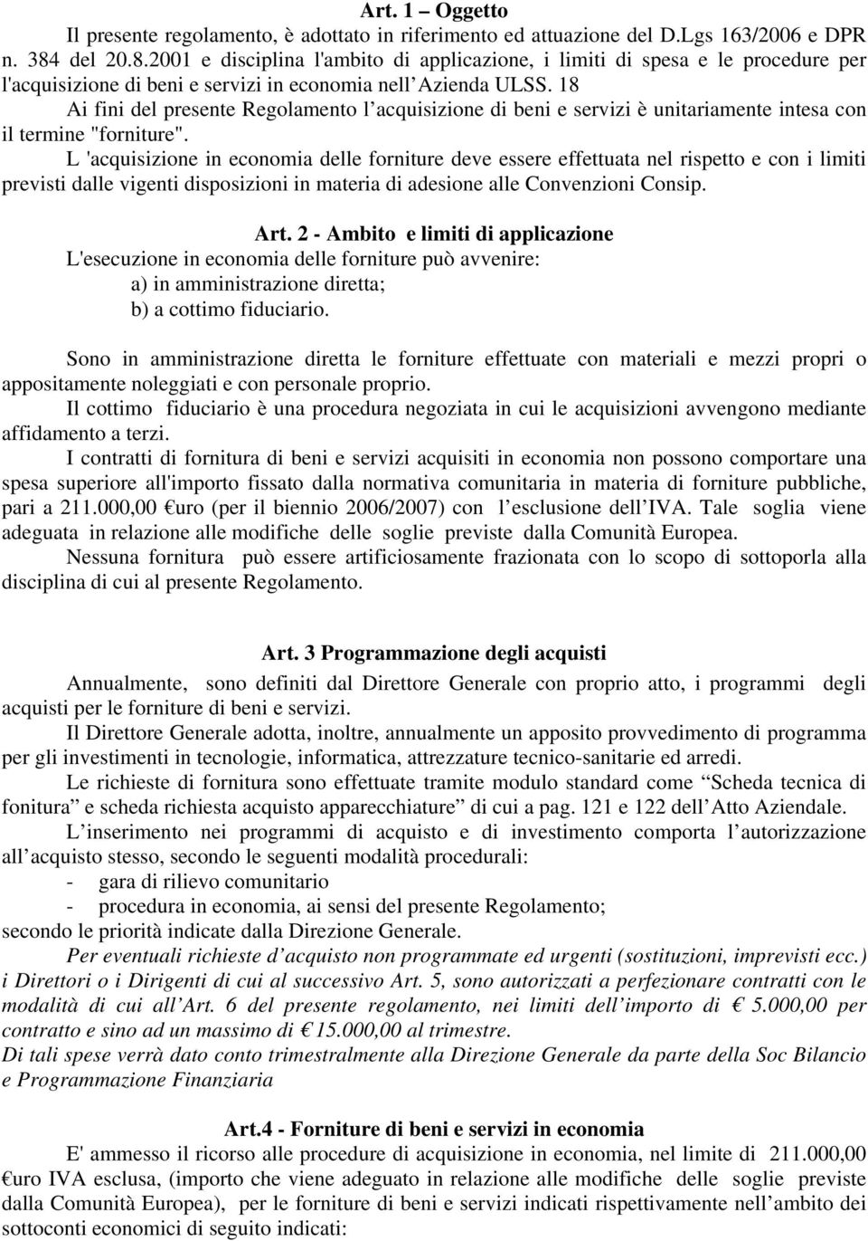 18 Ai fini del presente Regolamento l acquisizione di beni e servizi è unitariamente intesa con il termine "forniture".