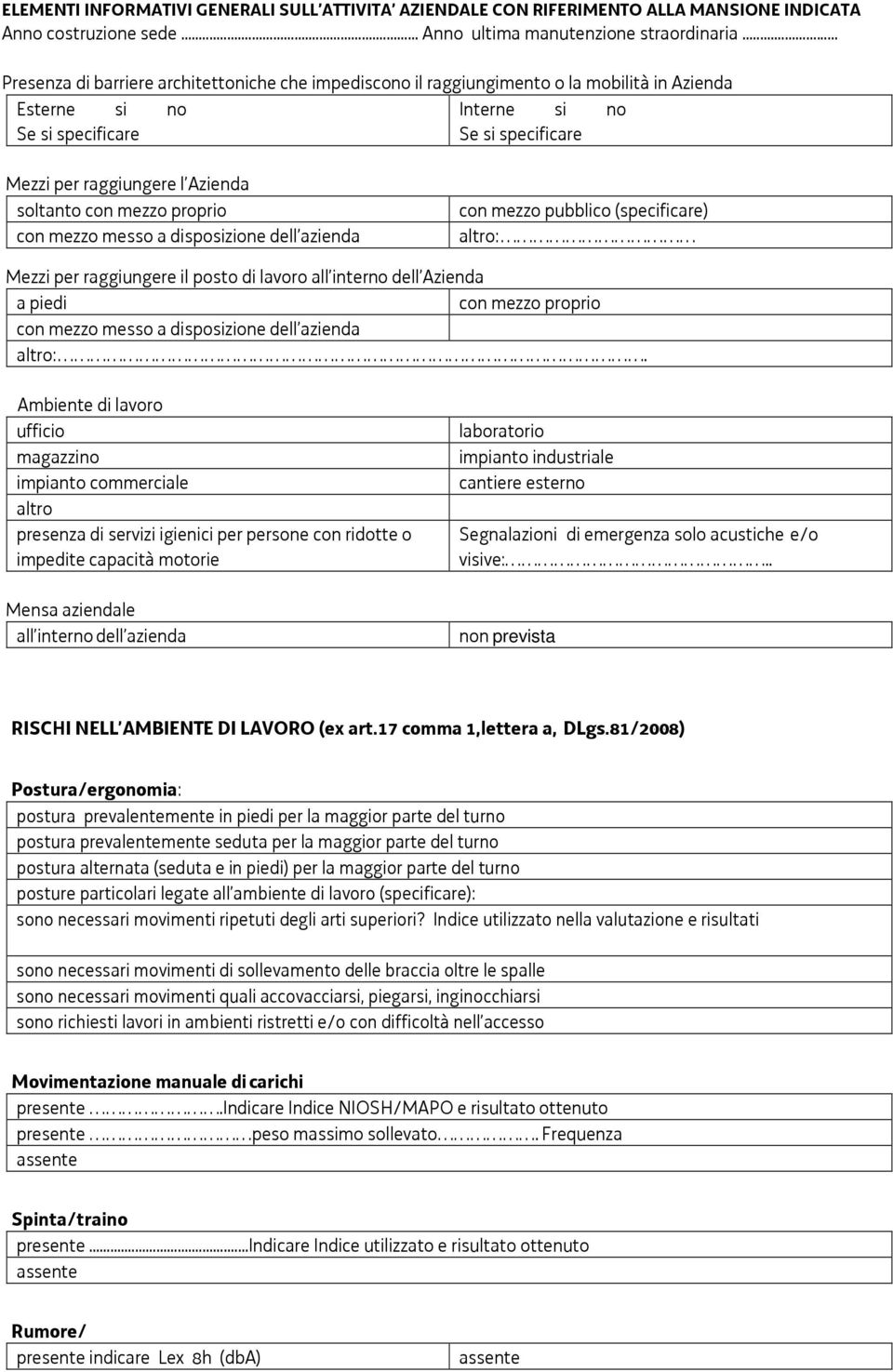 raggiungere l Azienda soltanto con mezzo proprio con mezzo messo a disposizione dell azienda con mezzo pubblico (specificare) altro: Mezzi per raggiungere il posto di lavoro all interno dell Azienda