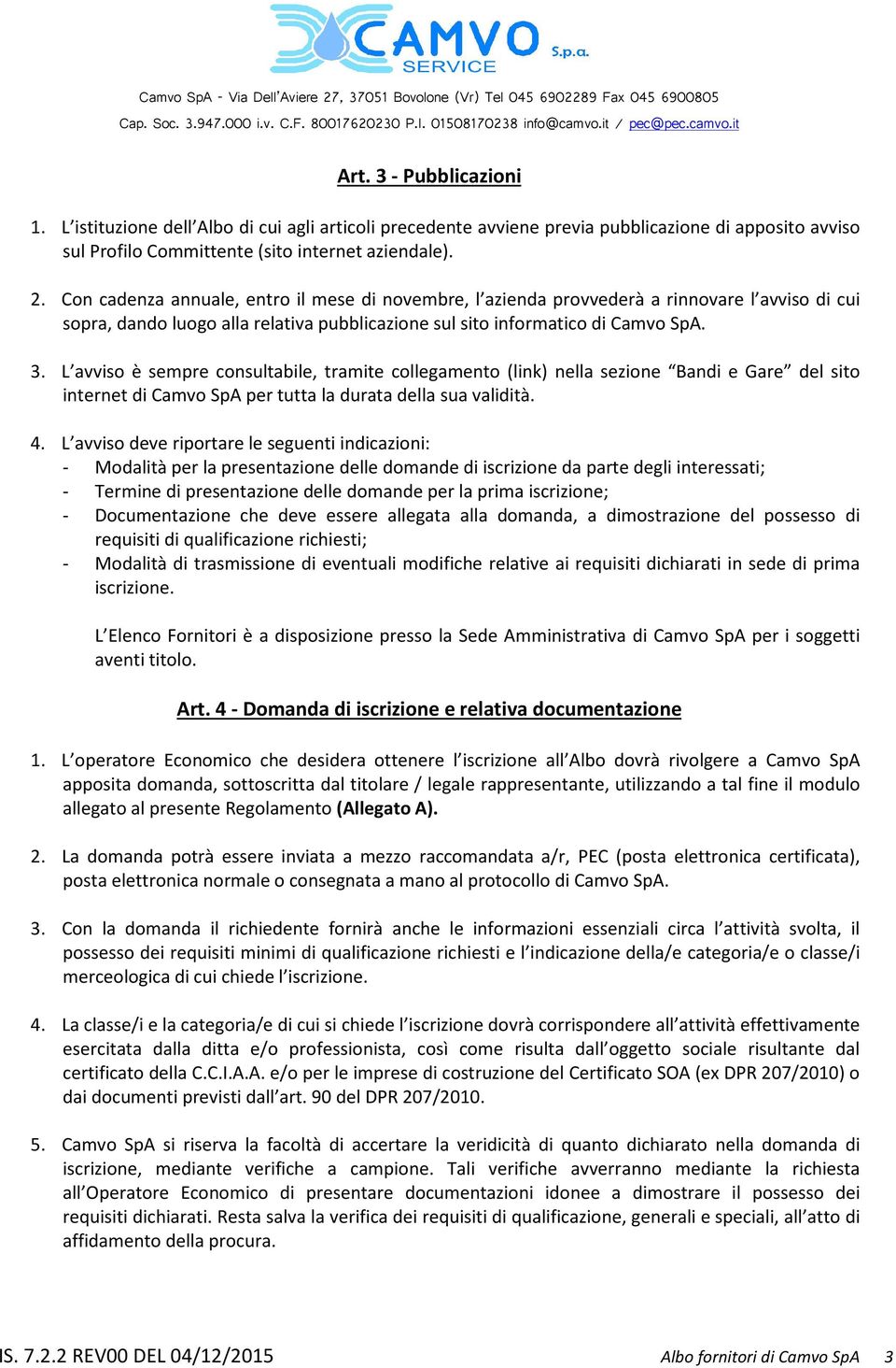 L avviso è sempre consultabile, tramite collegamento (link) nella sezione Bandi e Gare del sito internet di Camvo SpA per tutta la durata della sua validità. 4.