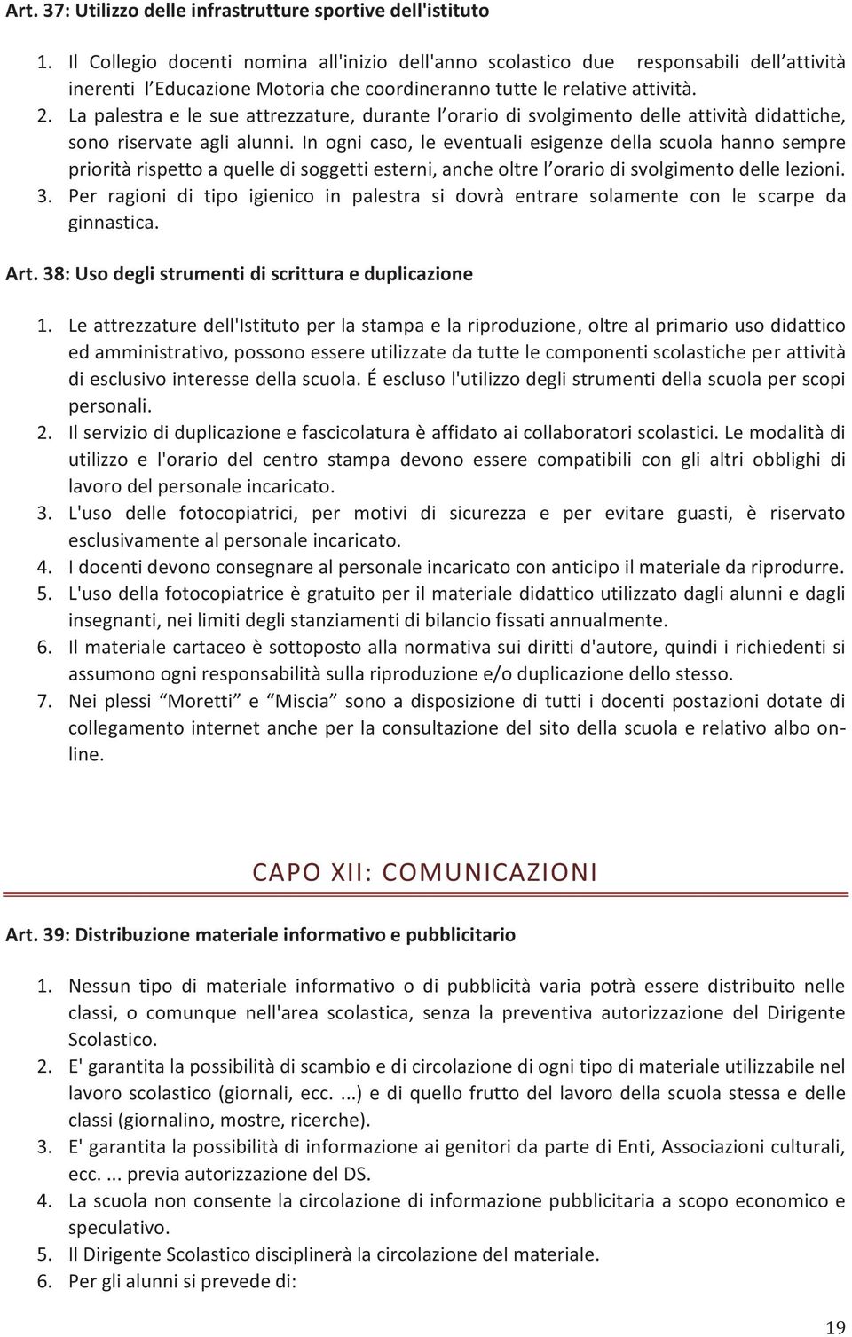 La palestra e le sue attrezzature, durante l orario di svolgimento delle attività didattiche, sono riservate agli alunni.