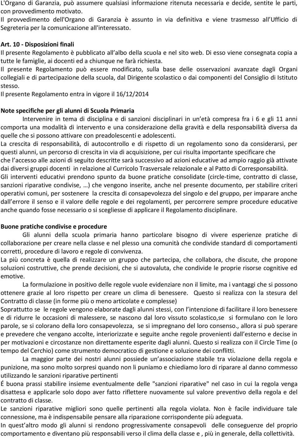 10 - Disposizioni finali Il presente Regolamento è pubblicato all albo della scuola e nel sito web. Di esso viene consegnata copia a tutte le famiglie, ai docenti ed a chiunque ne farà richiesta.