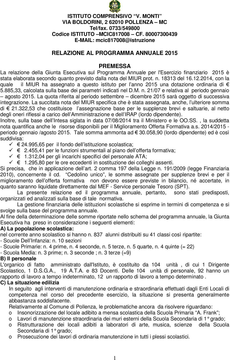 secondo quanto previsto dalla nota del MIUR prot. n. 18313 del 16.12.2014, con la quale il MIUR ha assegnato a questo istituto per l anno 2015 una dotazione ordinaria di 5.