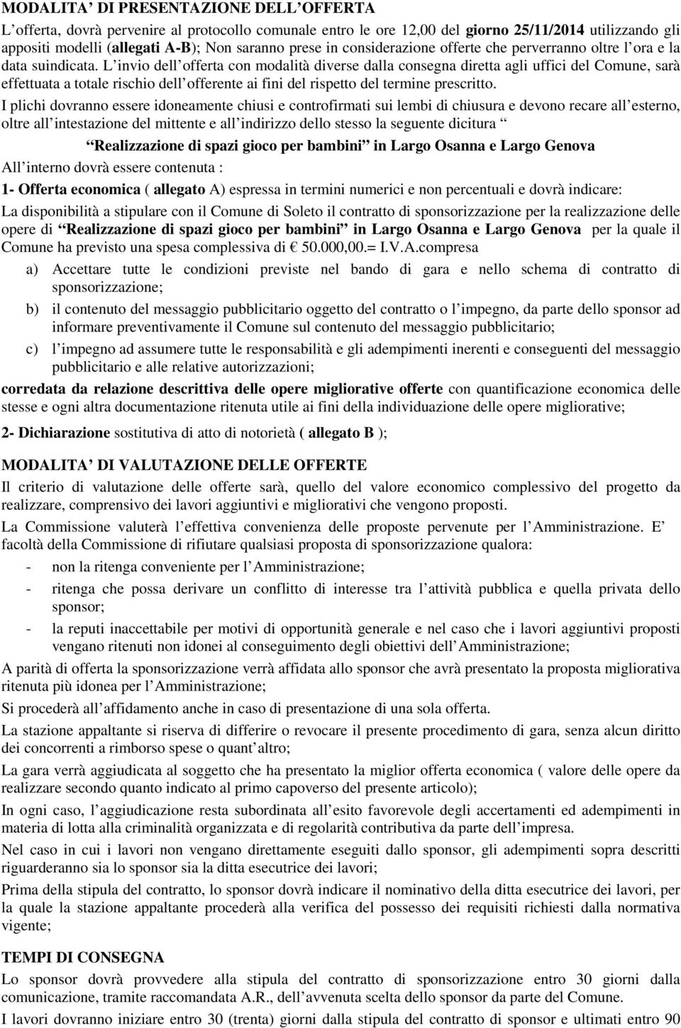 L invio dell offerta con modalità diverse dalla consegna diretta agli uffici del Comune, sarà effettuata a totale rischio dell offerente ai fini del rispetto del termine prescritto.