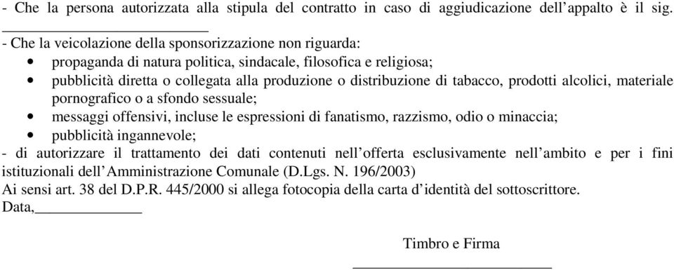 tabacco, prodotti alcolici, materiale pornografico o a sfondo sessuale; messaggi offensivi, incluse le espressioni di fanatismo, razzismo, odio o minaccia; pubblicità ingannevole; - di