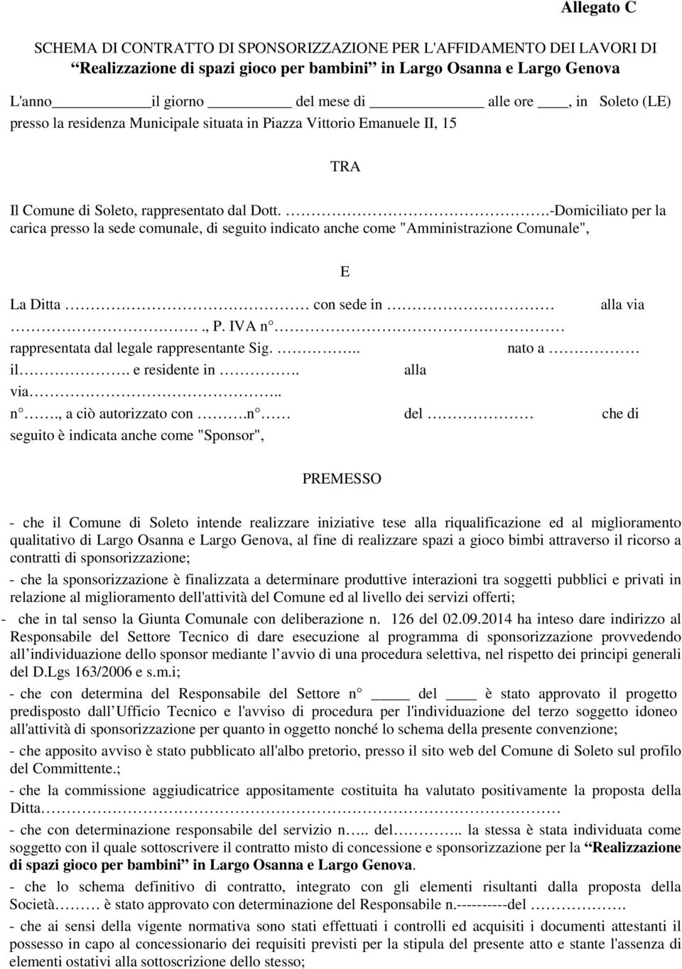 .-Domiciliato per la carica presso la sede comunale, di seguito indicato anche come "Amministrazione Comunale", La Ditta con sede in alla via.., P. IVA n rappresentata dal legale rappresentante Sig.