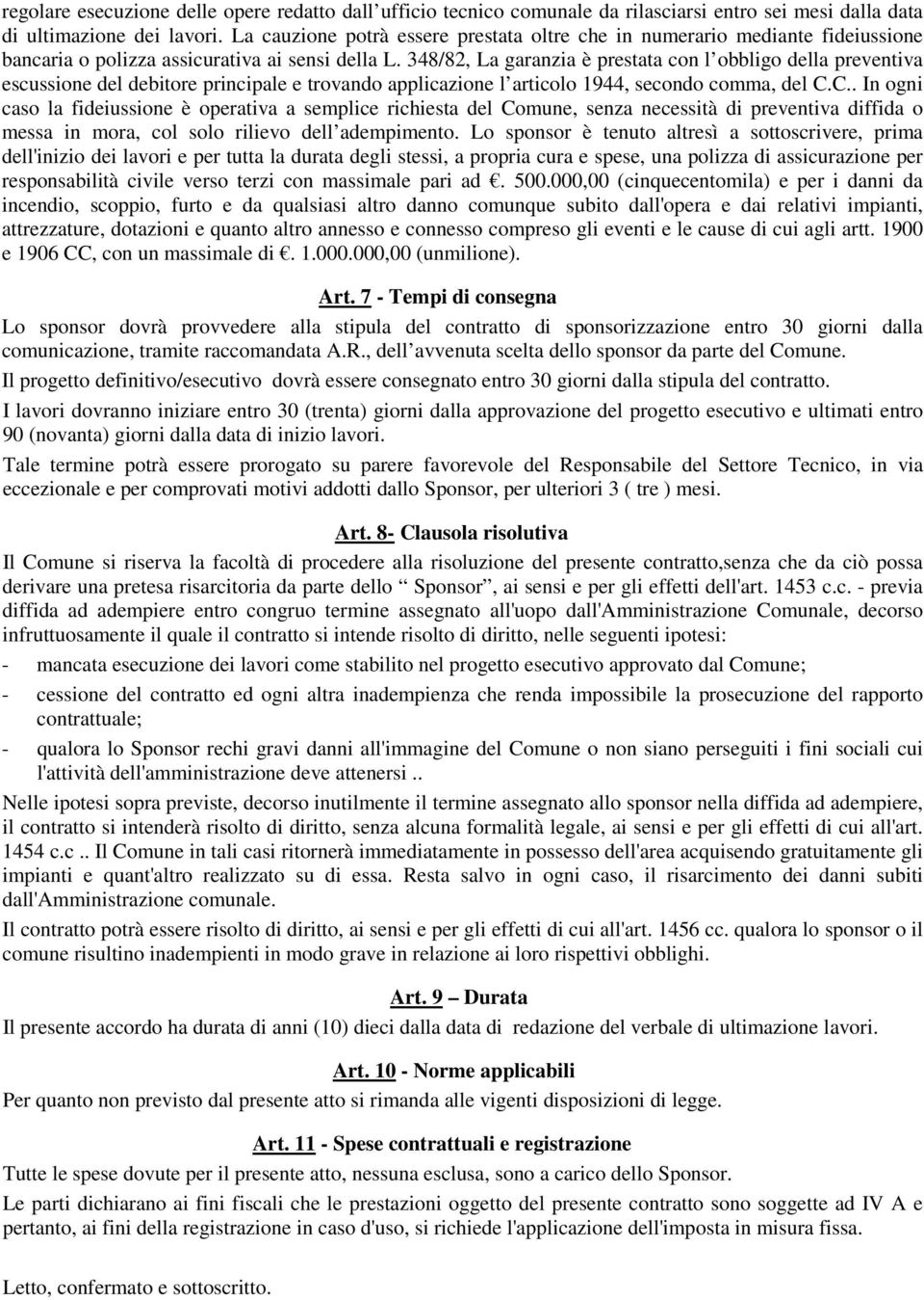 348/82, La garanzia è prestata con l obbligo della preventiva escussione del debitore principale e trovando applicazione l articolo 1944, secondo comma, del C.