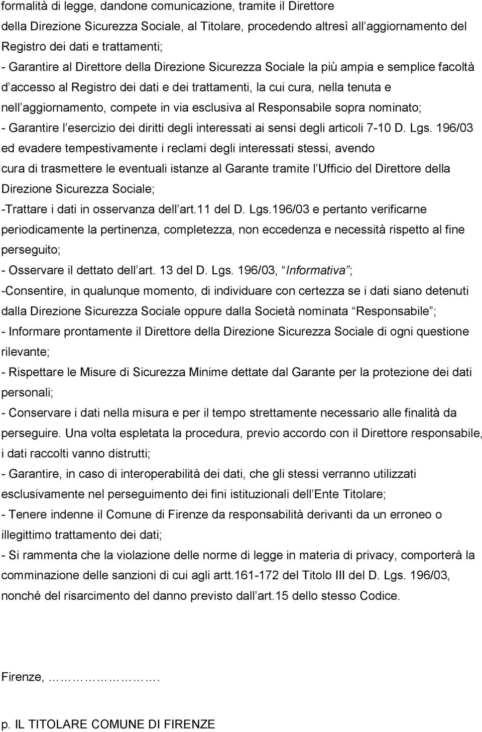 esclusiva al Responsabile sopra nominato; - Garantire l esercizio dei diritti degli interessati ai sensi degli articoli 7-10 D. Lgs.