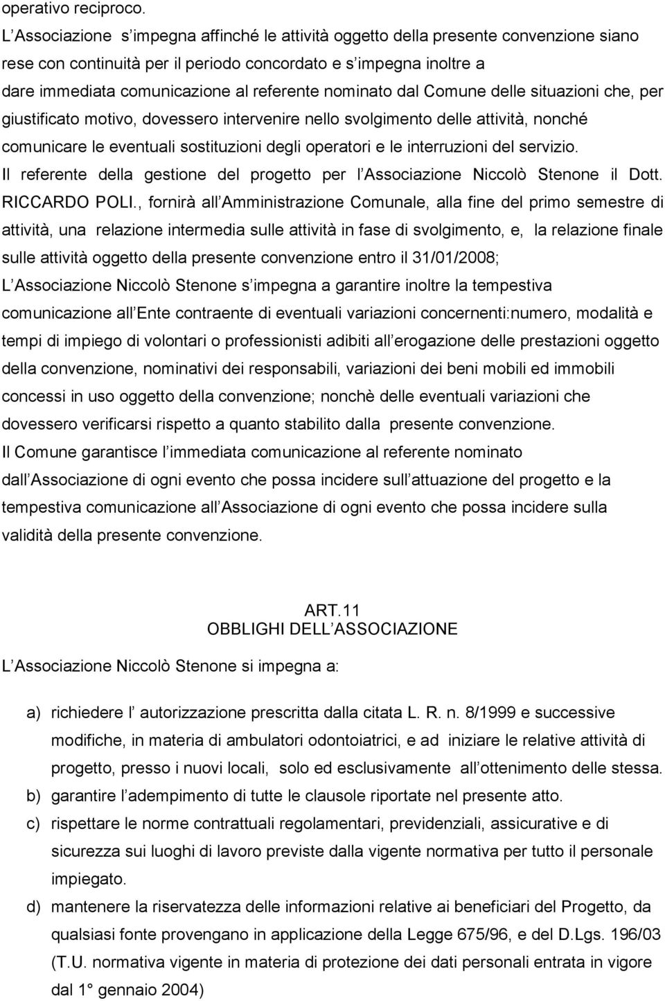 nominato dal Comune delle situazioni che, per giustificato motivo, dovessero intervenire nello svolgimento delle attività, nonché comunicare le eventuali sostituzioni degli operatori e le