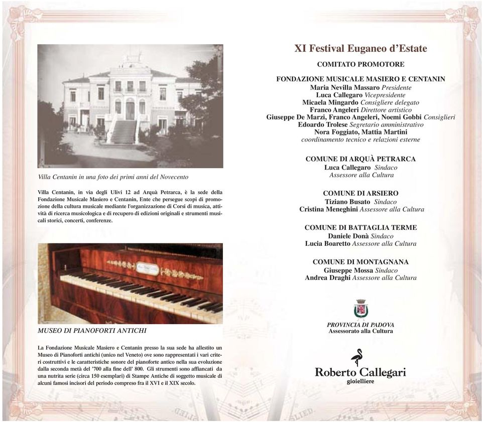 esterne Villa Centanin in una foto dei primi anni del Novecento Villa Centanin, in via degli Ulivi 12 ad Arquà Petrarca, è la sede della Fondazione Musicale Masiero e Centanin, Ente che persegue