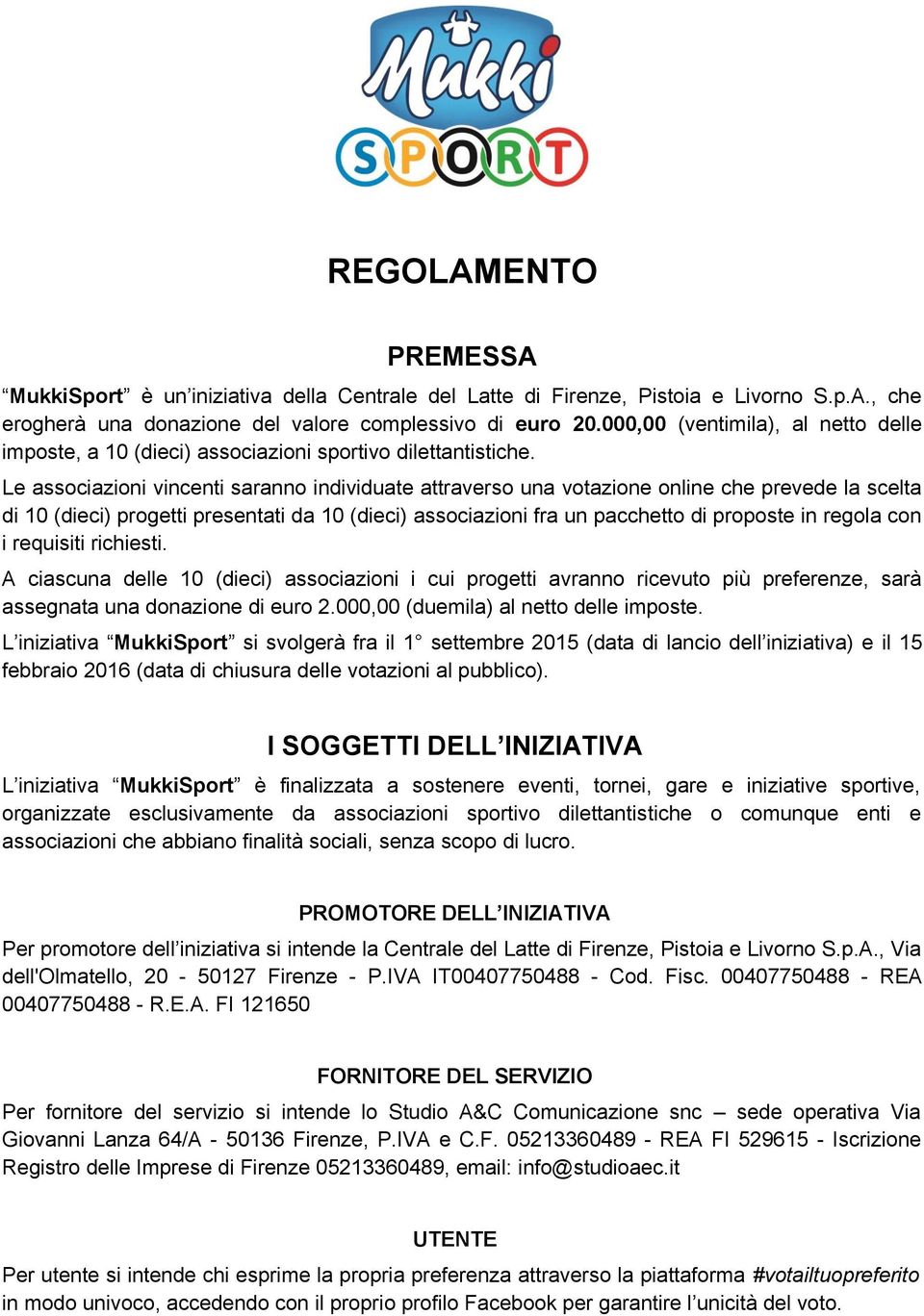 Le associazioni vincenti saranno individuate attraverso una votazione online che prevede la scelta di 10 (dieci) progetti presentati da 10 (dieci) associazioni fra un pacchetto di proposte in regola