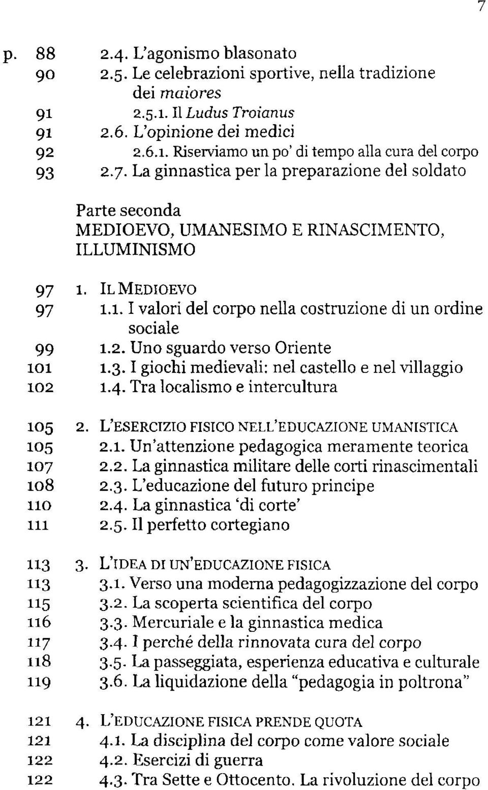 2. Uno sguardo verso Oriente 1.3. I giochi medievali: nel castello e nel villaggio 1.4. Tra localismo e intercultura lo5 2. L ESERCiZIO FISICO NELL EDUCAZIONE UMANSTICA i05 2.1. Un attenzione pedagogica meramente teorica 107 2.