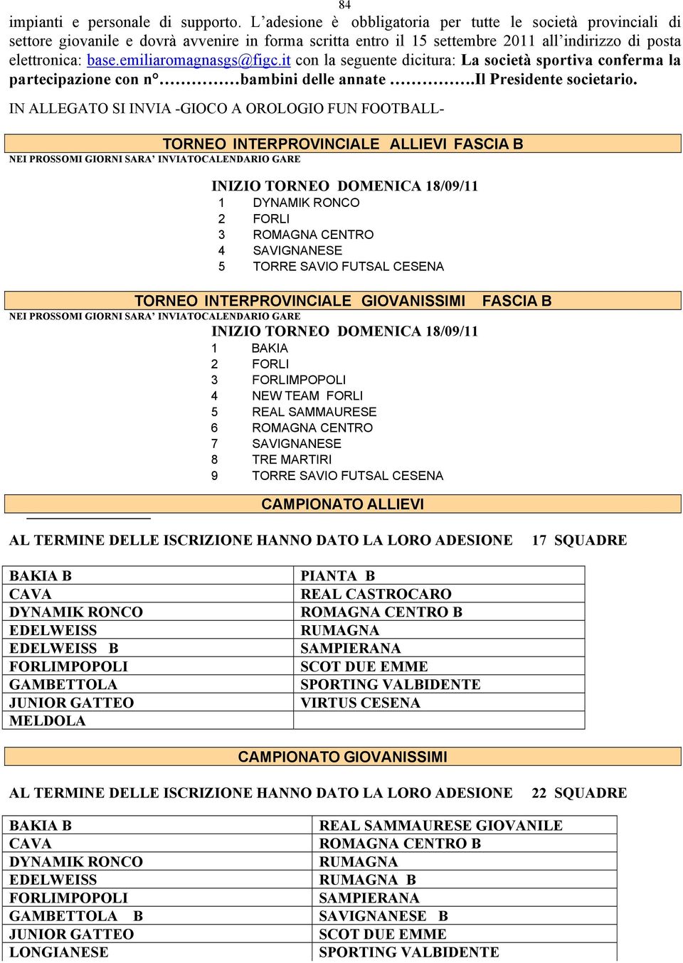 emiliaromagnasgs@figc.it con la seguente dicitura: La società sportiva conferma la partecipazione con n bambini delle annate.il Presidente societario.