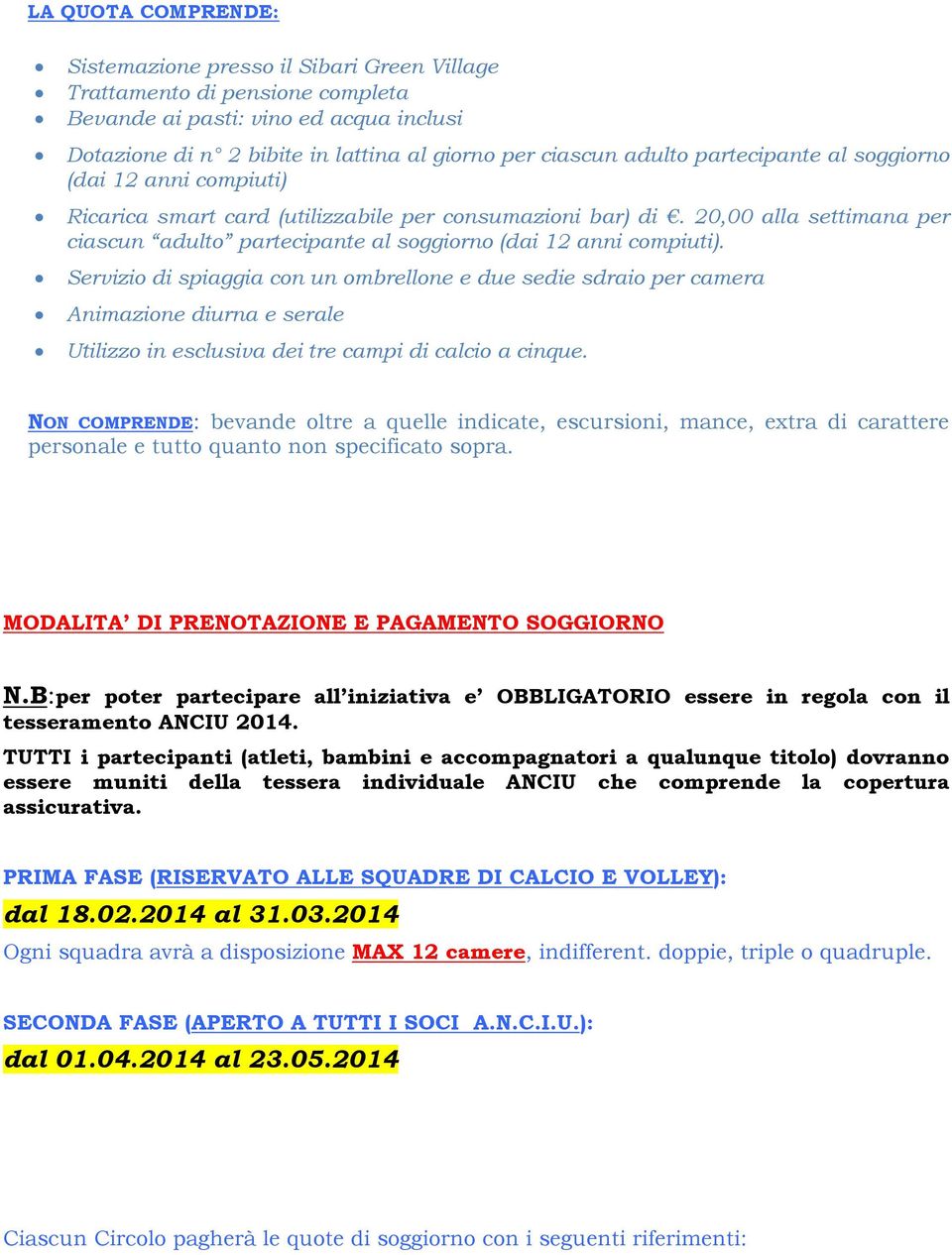 20,00 alla settimana per ciascun adulto partecipante al soggiorno (dai 12 anni compiuti).