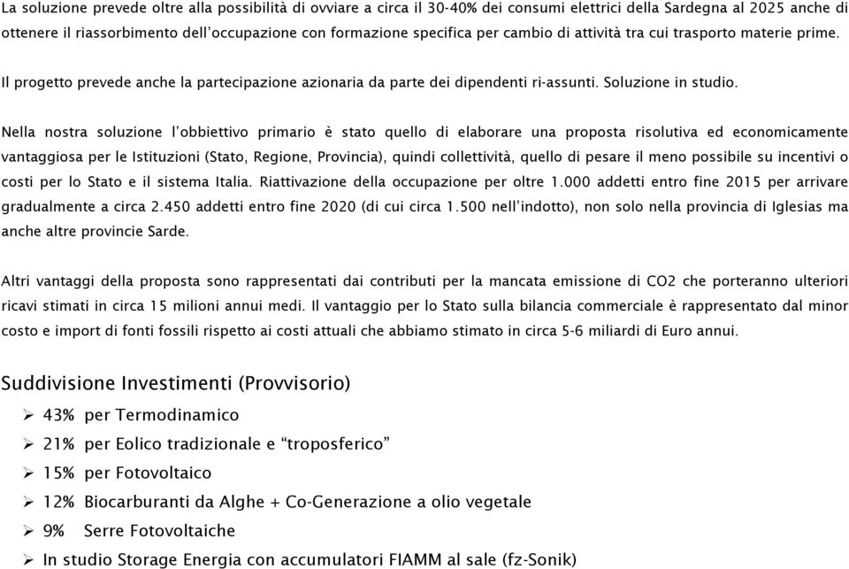 Nella nostra soluzione l obbiettivo primario è stato quello di elaborare una proposta risolutiva ed economicamente vantaggiosa per le Istituzioni (Stato, Regione, Provincia), quindi collettività,