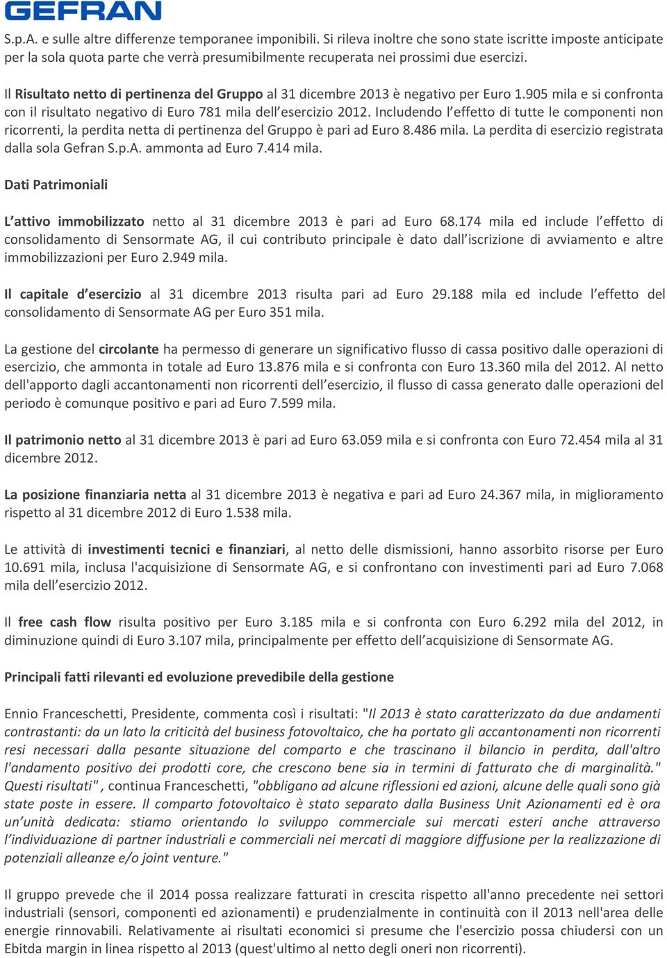 Il Risultato netto di pertinenza del Gruppo al 31 dicembre 2013 è negativo per Euro 1.905 mila e si confronta con il risultato negativo di Euro 781 mila dell esercizio 2012.