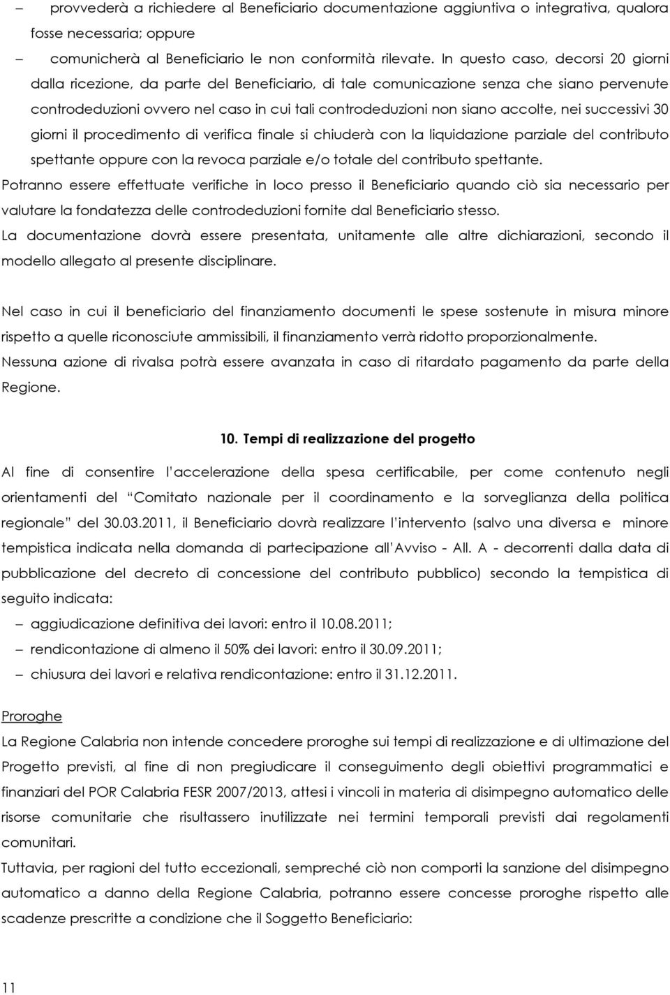 accolte, nei successivi 30 giorni il procedimento di verifica finale si chiuderà con la liquidazione parziale del contributo spettante oppure con la revoca parziale e/o totale del contributo