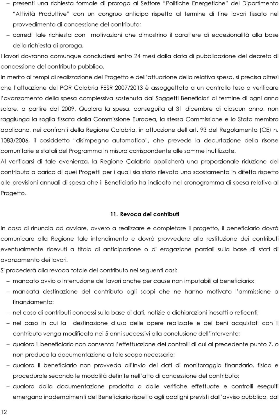 I lavori dovranno comunque concludersi entro 24 mesi dalla data di pubblicazione del decreto di concessione del contributo pubblico.