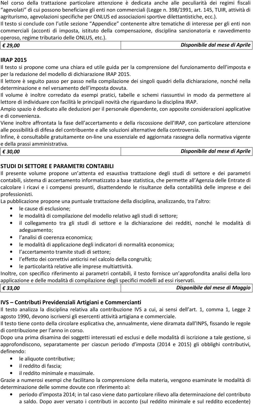 Il testo si conclude con l utile sezione Appendice contenente altre tematiche di interesse per gli enti non commerciali (acconti di imposta, istituto della compensazione, disciplina sanzionatoria e