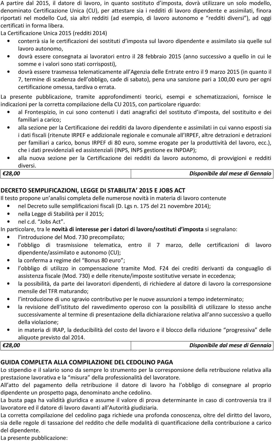 La Certificazione Unica 2015 (redditi 2014) conterrà sia le certificazioni dei sostituti d imposta sul lavoro dipendente e assimilato sia quelle sul lavoro autonomo, dovrà essere consegnata ai