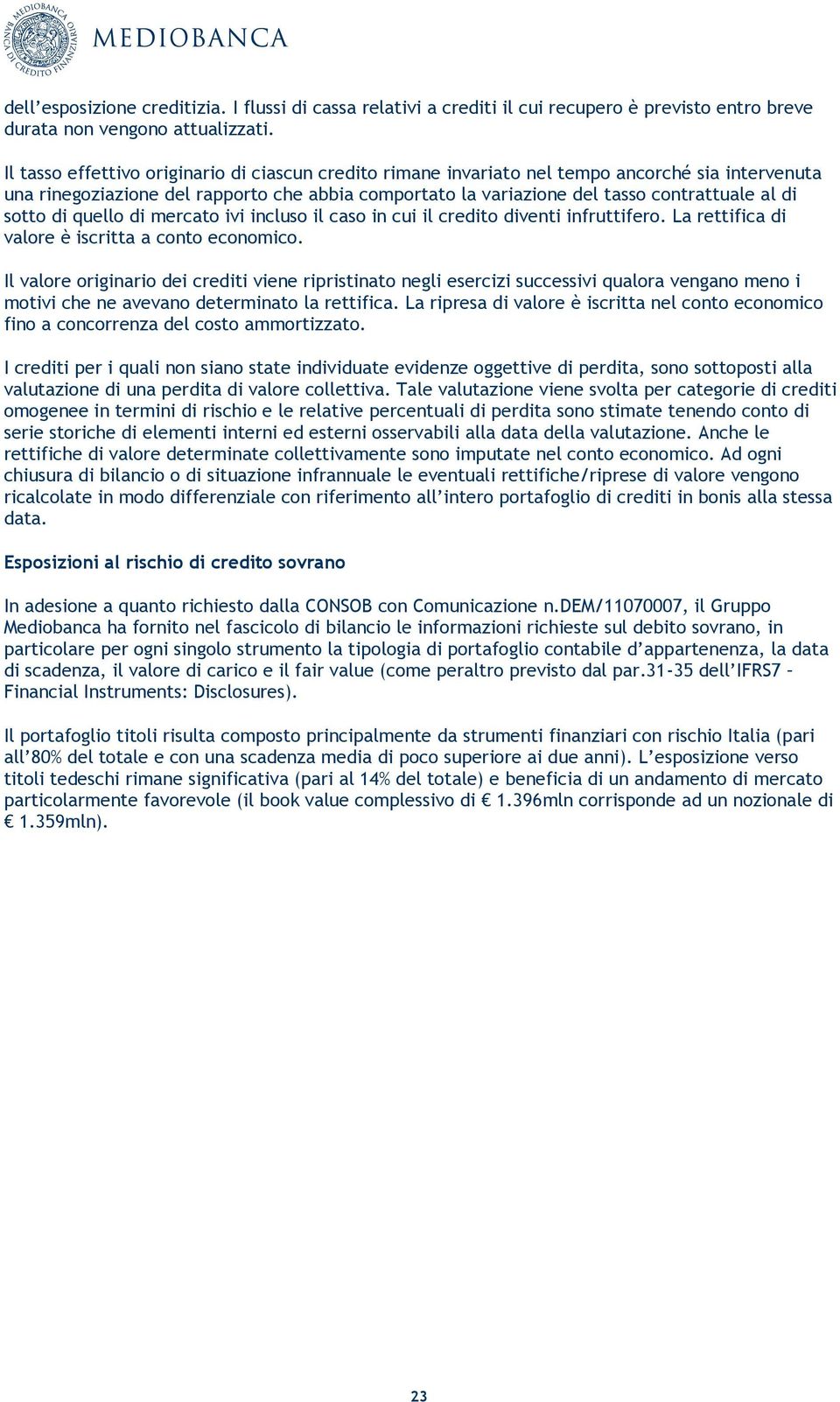 sotto di quello di mercato ivi incluso il caso in cui il credito diventi infruttifero. La rettifica di valore è iscritta a conto economico.