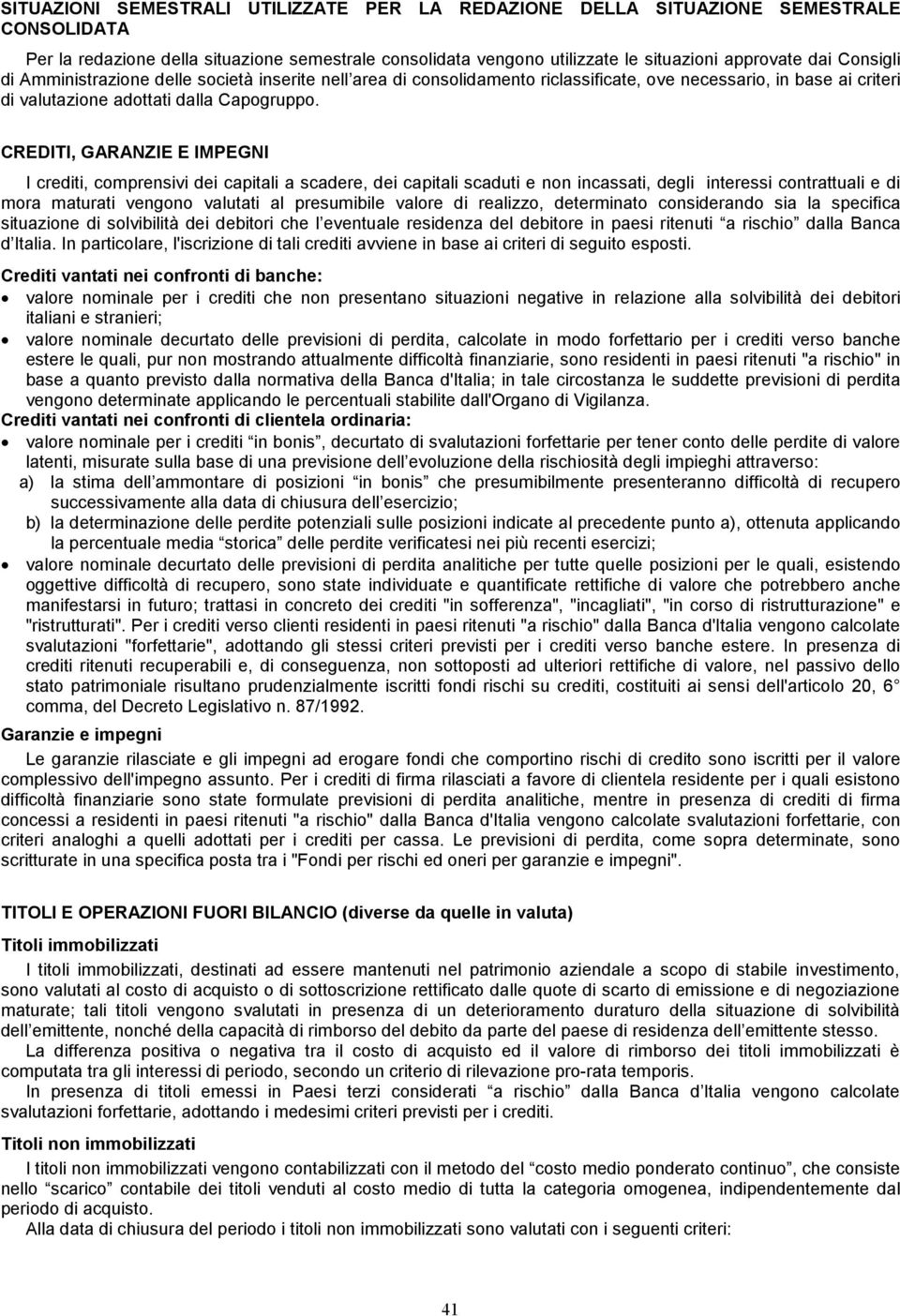 CREDITI, GARANZIE E IMPEGNI I crediti, comprensivi dei capitali a scadere, dei capitali scaduti e non incassati, degli interessi contrattuali e di mora maturati vengono valutati al presumibile valore