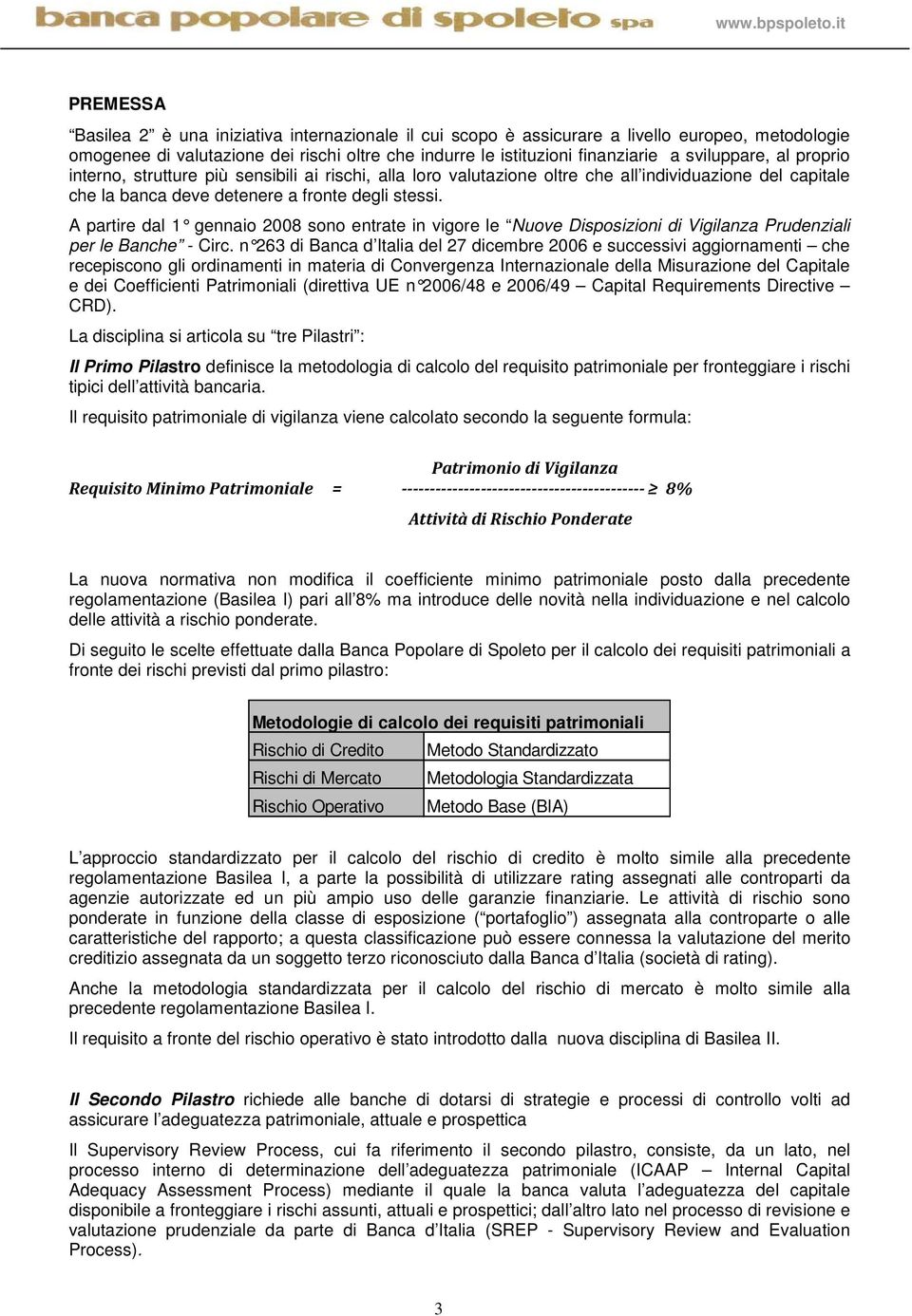 A partire dal 1 gennaio 2008 sono entrate in vigor e le Nuove Disposizioni di Vigilanza Prudenziali per le Banche - Circ.