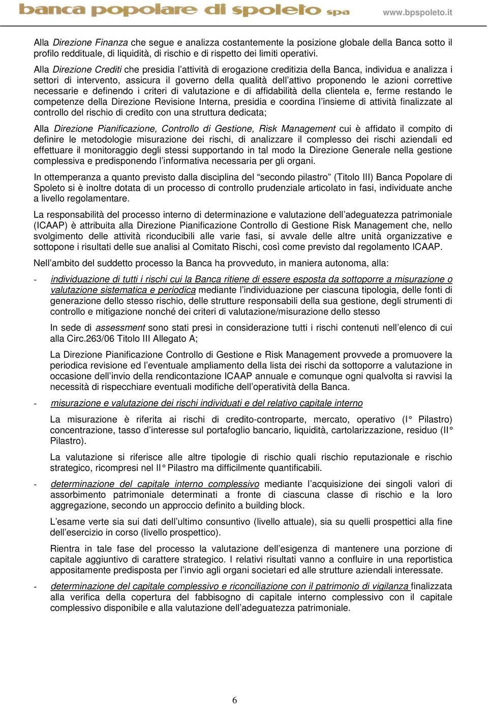 correttive necessarie e definendo i criteri di valutazione e di affidabilità della clientela e, ferme restando le competenze della Direzione Revisione Interna, presidia e coordina l insieme di