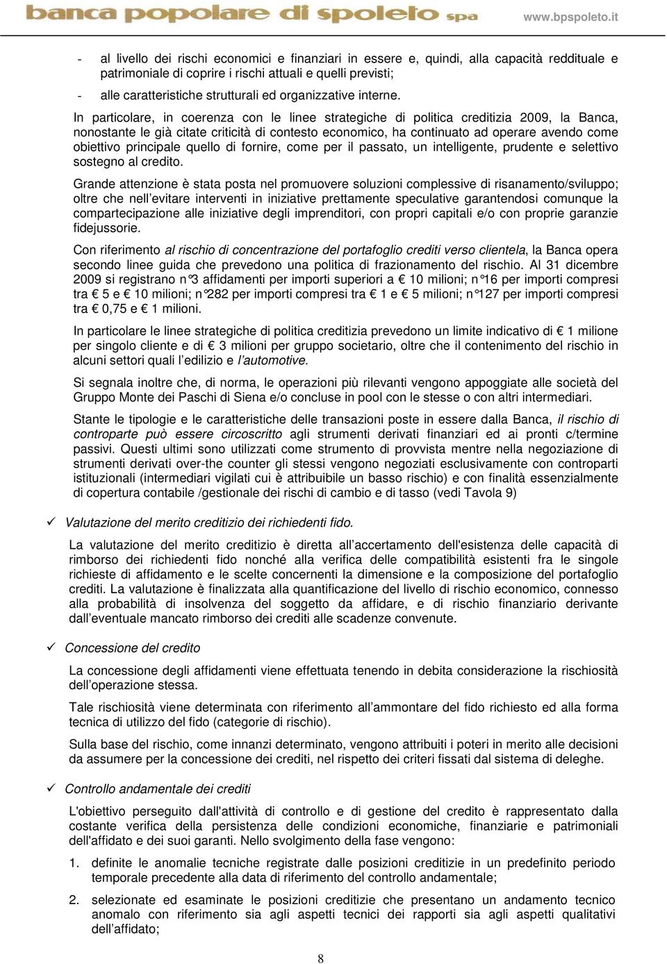 In particolare, in coerenza con le linee strategiche di politica creditizia 2009, la Banca, nonostante le già citate criticità di contesto economico, ha continuato ad operare avendo come obiettivo